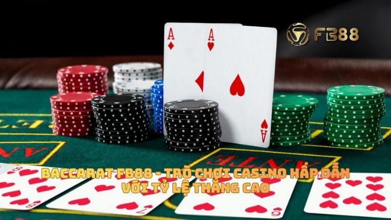 Baccarat FB88 - Trò chơi casino hấp dẫn với tỷ lệ thắng cao