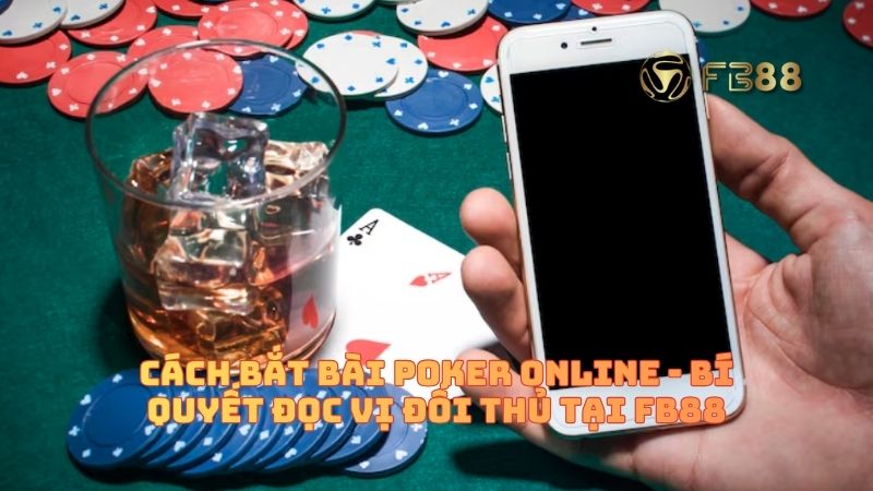 Cách Bắt Bài Poker Online - Bí Quyết Đọc Vị Đối Thủ Tại FB88