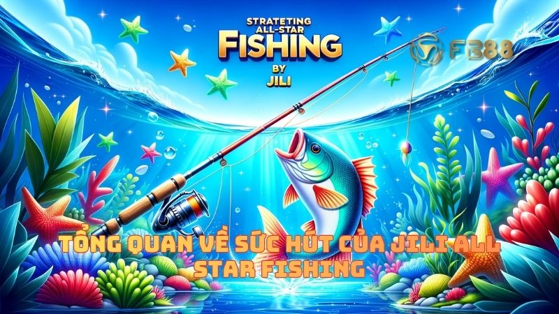 Tổng quan về sức hút của Jili All Star Fishing
