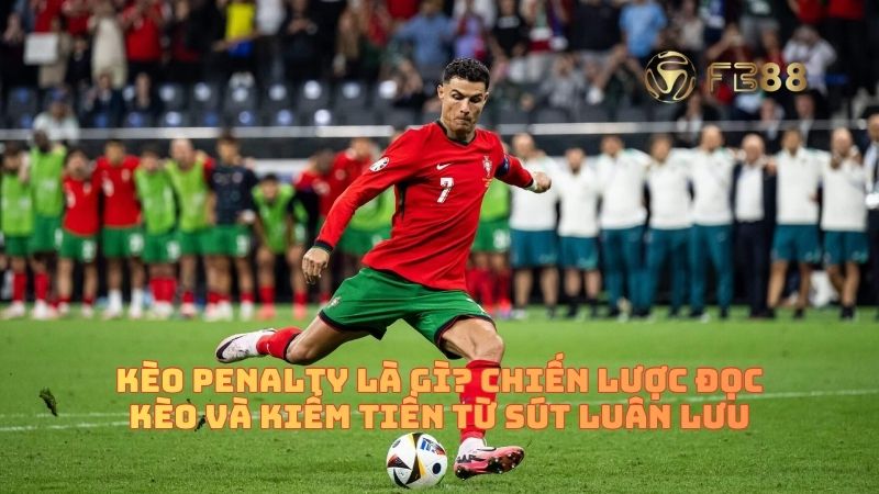 Kèo Penalty Là Gì? Chiến Lược Đọc Kèo Và Kiếm Tiền Từ Sút Luân Lưu