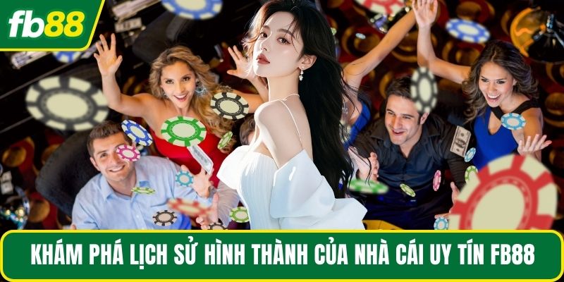 Khái quát lịch sử hình thành của nhà cái uy tín Fb88