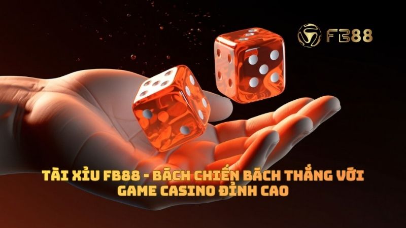Tài xỉu FB88 - Bách chiến bách thắng với game Casino đỉnh cao