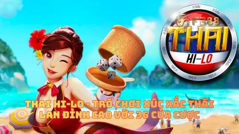 Thai Hi-lo - Trò Chơi Xúc Xắc Thái Lan Đỉnh Cao Với 36 Cửa Cược